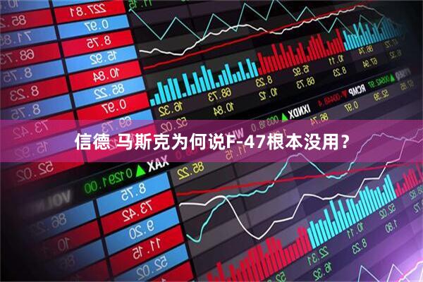 信德 马斯克为何说F-47根本没用？