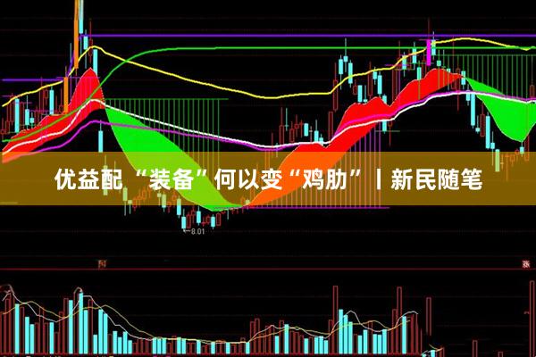 优益配 “装备”何以变“鸡肋”丨新民随笔